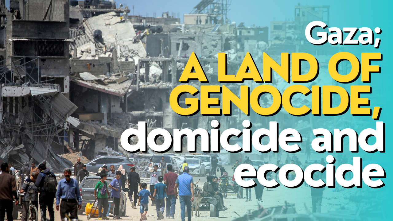 Gaza: A land of genocide, domicide and ecocide