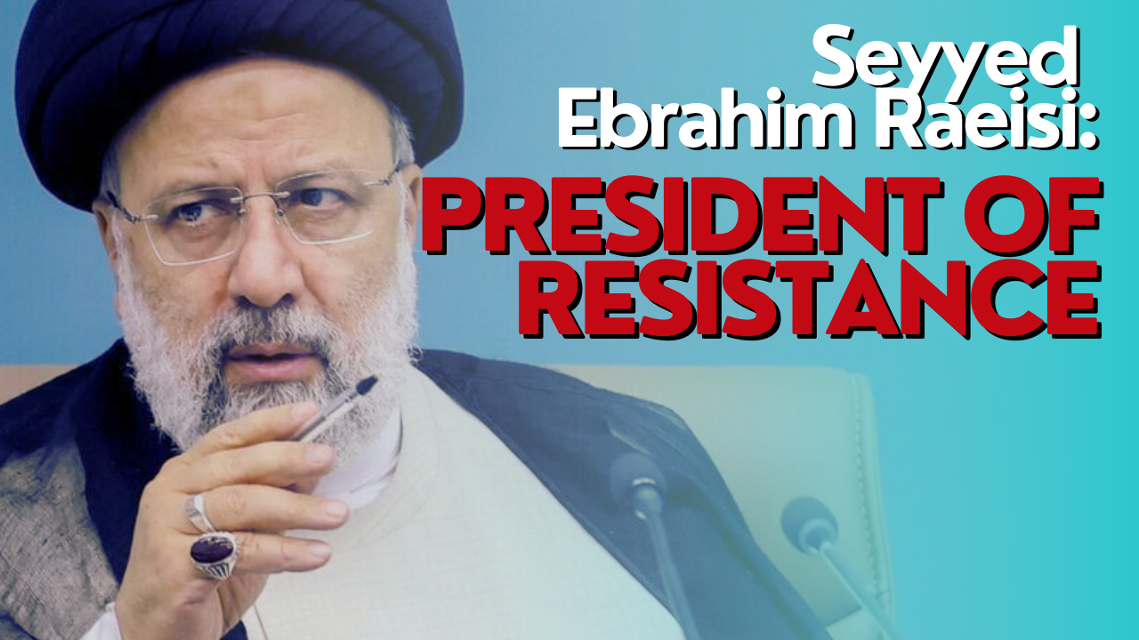 Martyr Ayatollah Seyyed Ebrahim Raeisi: President of resistance